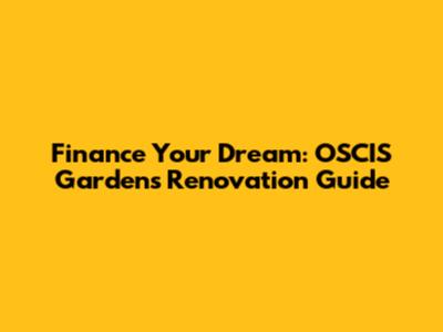 Finance Your Dream: OSCIS Gardens Renovation Guide