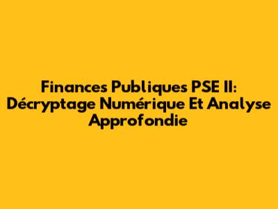 Finances Publiques PSE II: Décryptage Numérique Et Analyse Approfondie