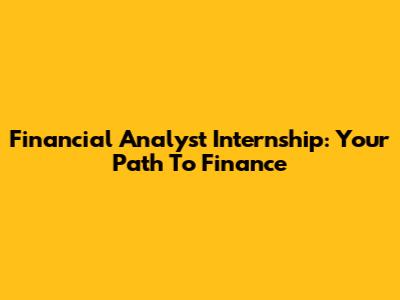 Financial Analyst Internship: Your Path To Finance