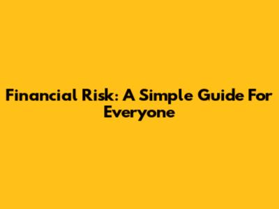 Financial Risk: A Simple Guide For Everyone