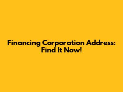 Financing Corporation Address: Find It Now!
