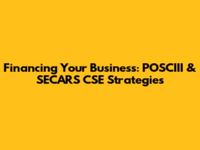 Financing Your Business: POSCIII & SECARS CSE Strategies