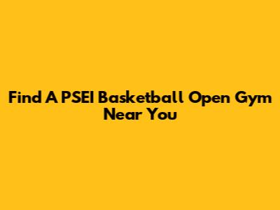 Find A PSEI Basketball Open Gym Near You