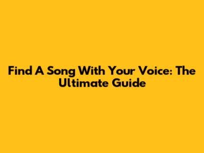 Find A Song With Your Voice: The Ultimate Guide