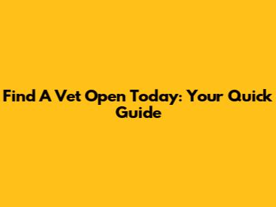 Find A Vet Open Today: Your Quick Guide