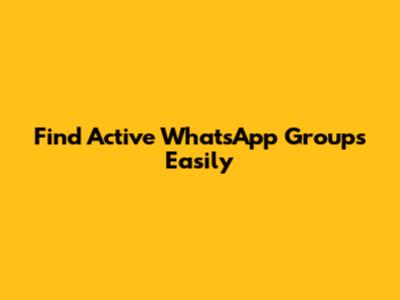 Find Active WhatsApp Groups Easily