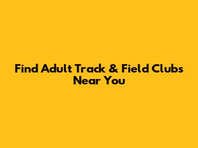 Find Adult Track & Field Clubs Near You