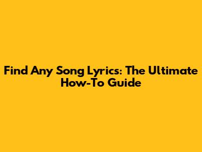 Find Any Song Lyrics: The Ultimate How-To Guide