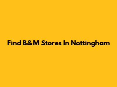 Find B&M Stores In Nottingham