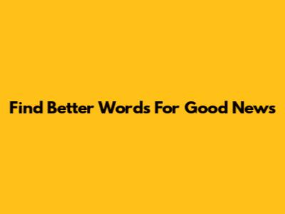 Find Better Words For "Good News"
