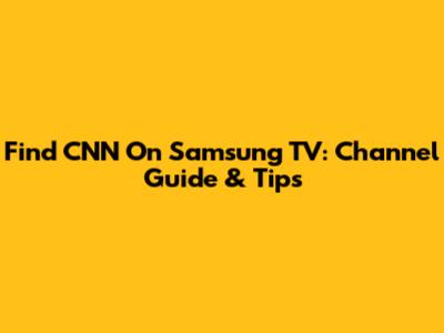 Find CNN On Samsung TV: Channel Guide & Tips