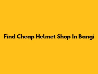 Find Cheap Helmet Shop In Bangi