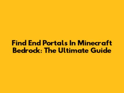 Find End Portals In Minecraft Bedrock: The Ultimate Guide