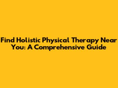 Find Holistic Physical Therapy Near You: A Comprehensive Guide