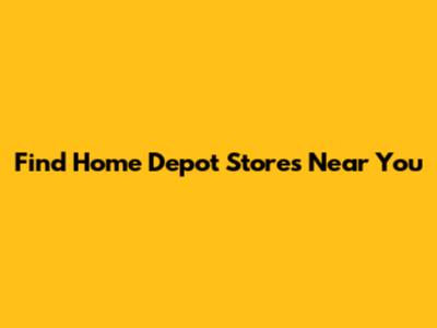 Find Home Depot Stores Near You