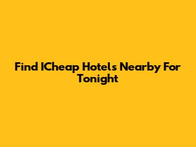 Find ICheap Hotels Nearby For Tonight