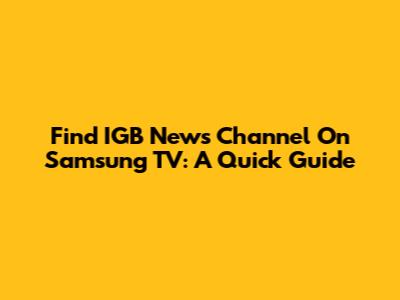 Find IGB News Channel On Samsung TV: A Quick Guide