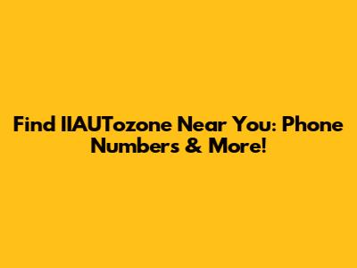 Find IIAUTozone Near You: Phone Numbers & More!