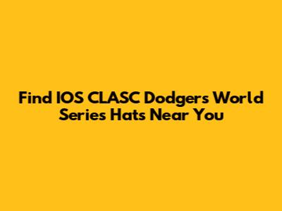 Find IOS CLASC Dodgers World Series Hats Near You