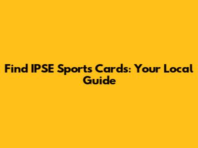 Find IPSE Sports Cards: Your Local Guide
