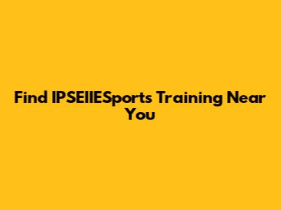 Find IPSEIIESports Training Near You