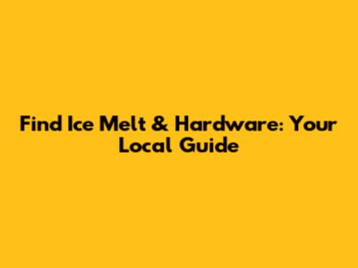 Find Ice Melt & Hardware: Your Local Guide
