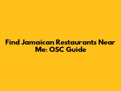 Find Jamaican Restaurants Near Me: OSC Guide
