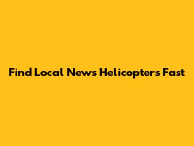 Find Local News Helicopters Fast