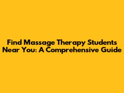 Find Massage Therapy Students Near You: A Comprehensive Guide