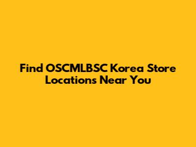 Find OSCMLBSC Korea Store Locations Near You