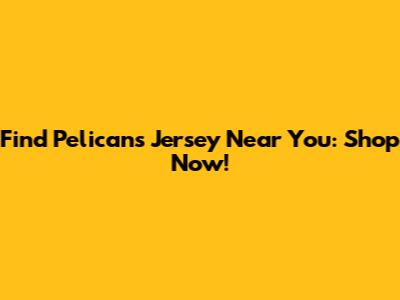 Find Pelicans Jersey Near You: Shop Now!