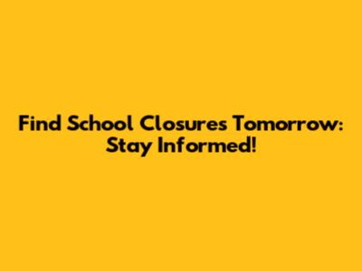 Find School Closures Tomorrow: Stay Informed!