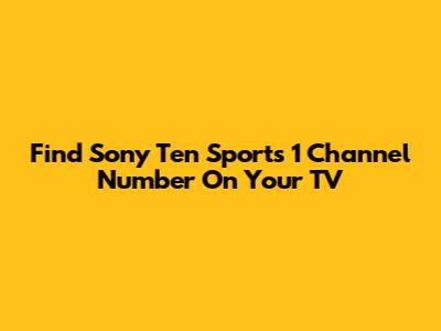 Find Sony Ten Sports 1 Channel Number On Your TV