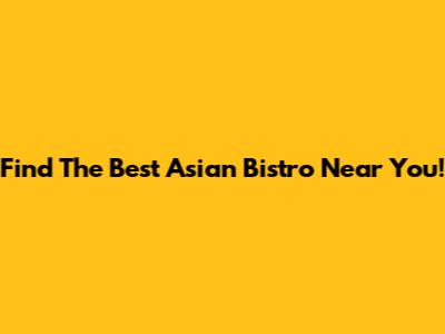 Find The Best Asian Bistro Near You!