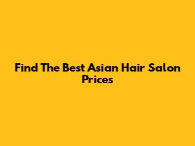 Find The Best Asian Hair Salon Prices