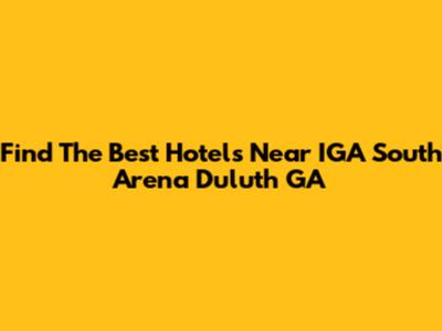 Find The Best Hotels Near IGA South Arena Duluth GA