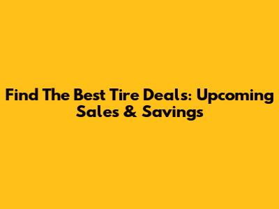 Find The Best Tire Deals: Upcoming Sales & Savings