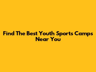 Find The Best Youth Sports Camps Near You