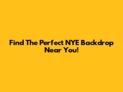 Find The Perfect NYE Backdrop Near You!