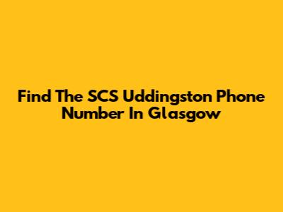 Find The SCS Uddingston Phone Number In Glasgow