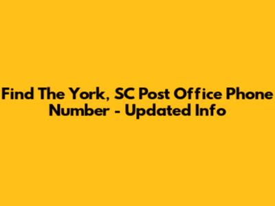 Find The York, SC Post Office Phone Number - Updated Info