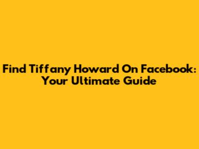 Find Tiffany Howard On Facebook: Your Ultimate Guide
