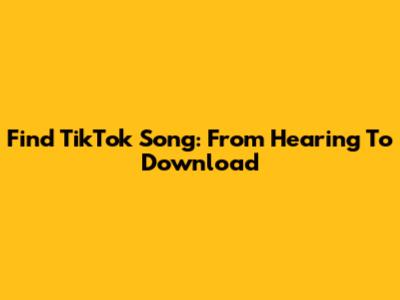 Find TikTok Song: From Hearing To Download