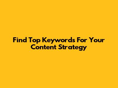 Find Top Keywords For Your Content Strategy