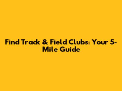 Find Track & Field Clubs: Your 5-Mile Guide