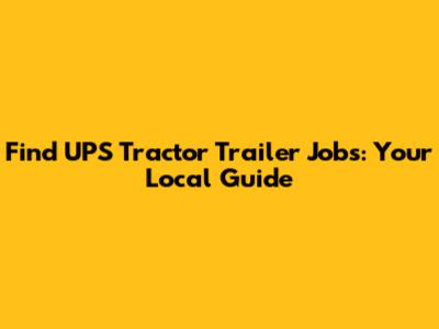 Find UPS Tractor Trailer Jobs: Your Local Guide