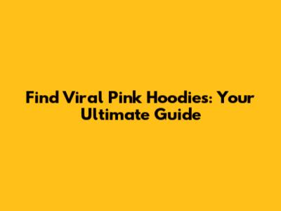 Find Viral Pink Hoodies: Your Ultimate Guide