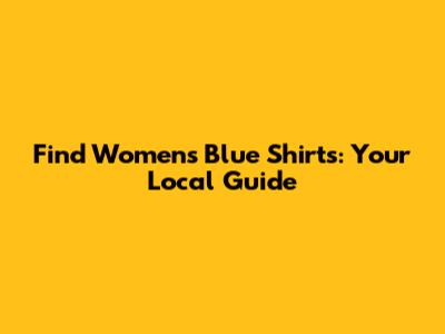 Find Women's Blue Shirts: Your Local Guide