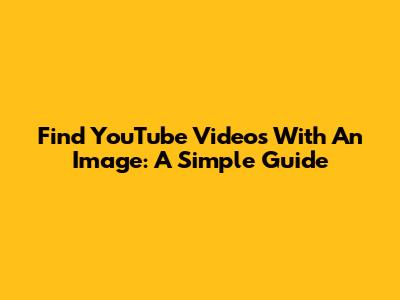 Find YouTube Videos With An Image: A Simple Guide