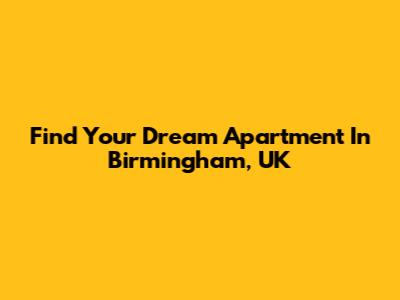 Find Your Dream Apartment In Birmingham, UK